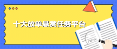 十大放单悬赏任务平台（最好用的放单平台排名前十）