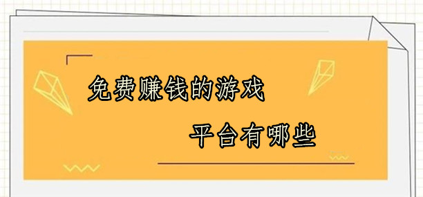 免费赚钱的游戏平台有哪些，推荐6个拥金高的游戏试玩平台